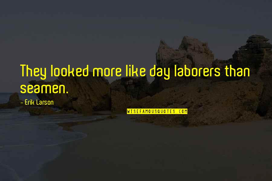 Sweet Liar Quotes By Erik Larson: They looked more like day laborers than seamen.