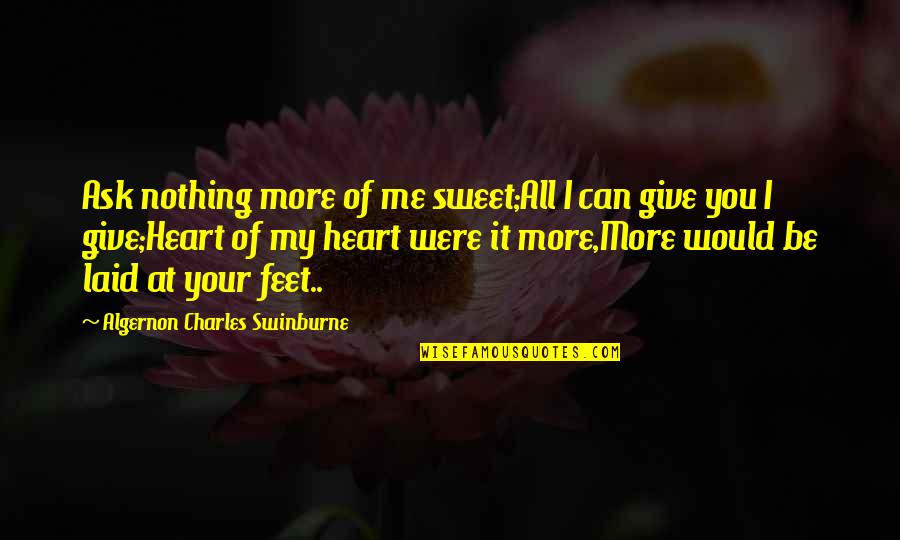 Sweet Nothing Quotes By Algernon Charles Swinburne: Ask nothing more of me sweet;All I can