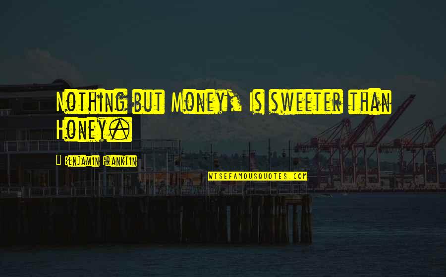 Sweet Nothing Quotes By Benjamin Franklin: Nothing but Money, Is sweeter than Honey.