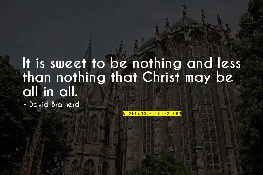 Sweet Nothing Quotes By David Brainerd: It is sweet to be nothing and less