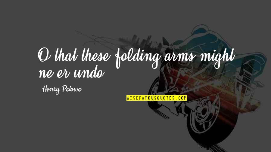 Sweet October Quotes By Henry Petowe: O that these folding arms might ne'er undo!