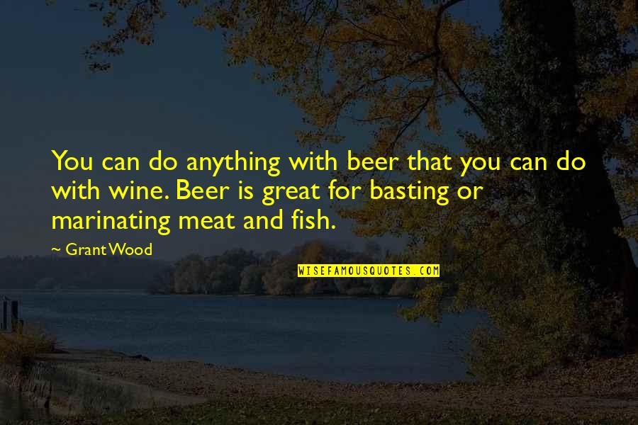 Sweet Toasting Quotes By Grant Wood: You can do anything with beer that you