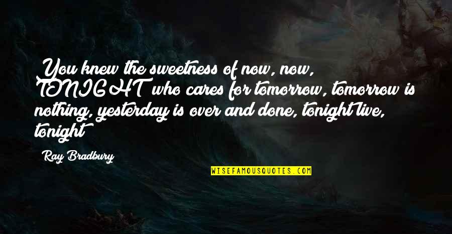 Sweetness In Life Quotes By Ray Bradbury: You knew the sweetness of now, now, TONIGHT!