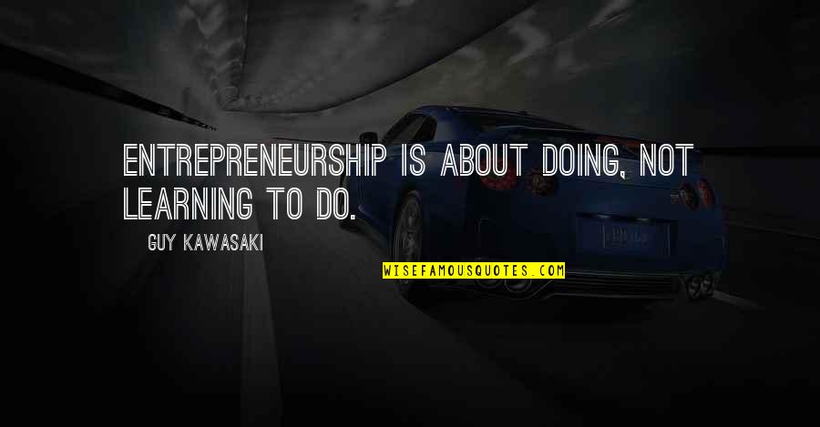 Swehla Name Quotes By Guy Kawasaki: Entrepreneurship is about doing, not learning to do.