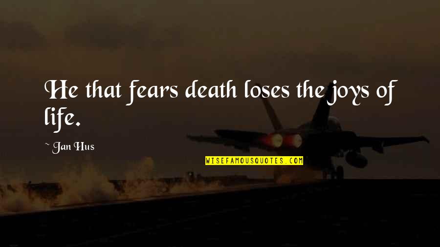 Swehla Roofing Quotes By Jan Hus: He that fears death loses the joys of