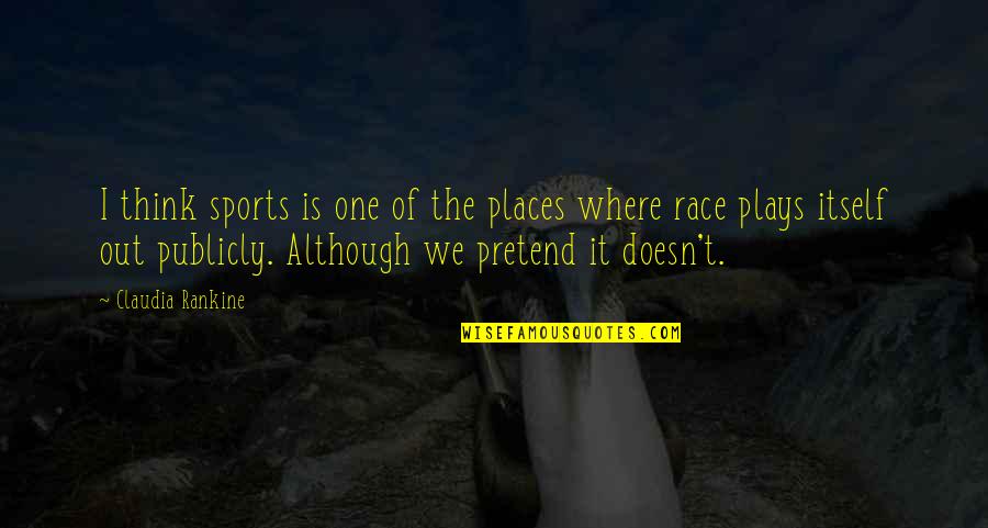 Swerte Mo Quotes By Claudia Rankine: I think sports is one of the places