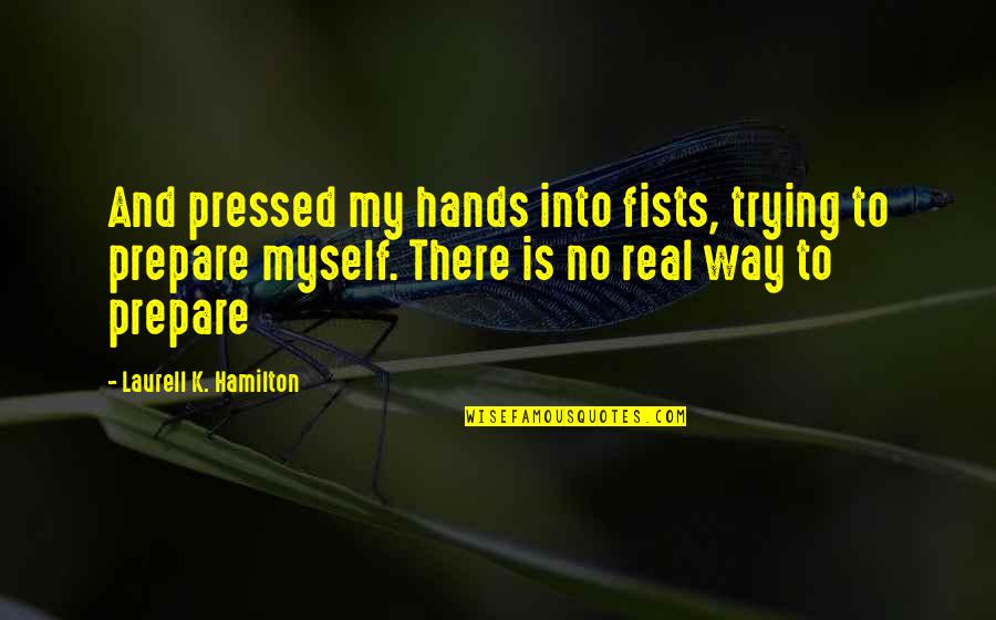 Swerte Mo Quotes By Laurell K. Hamilton: And pressed my hands into fists, trying to