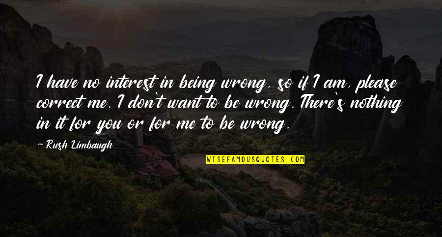 Swichesne Quotes By Rush Limbaugh: I have no interest in being wrong, so