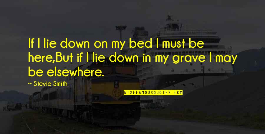 Swim Against The Stream Quotes By Stevie Smith: If I lie down on my bed I