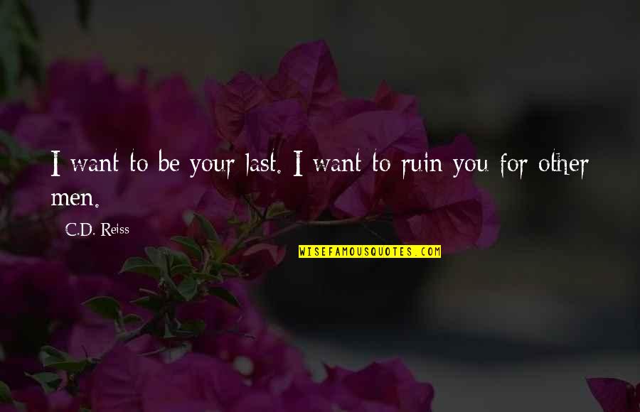 Swimmeth Quotes By C.D. Reiss: I want to be your last. I want