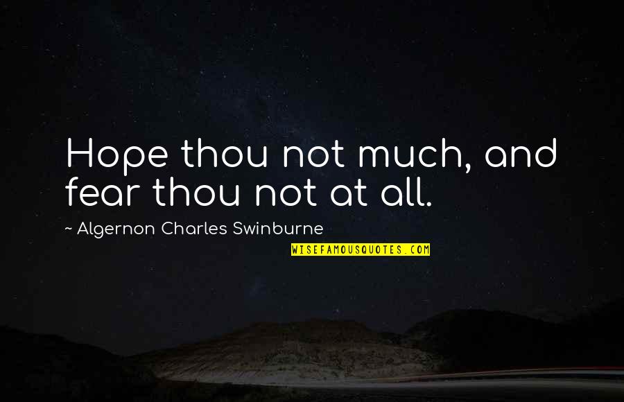 Swinburne's Quotes By Algernon Charles Swinburne: Hope thou not much, and fear thou not