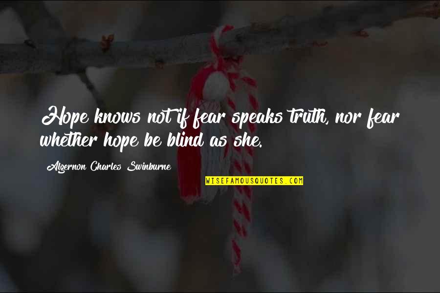 Swinburne's Quotes By Algernon Charles Swinburne: Hope knows not if fear speaks truth, nor