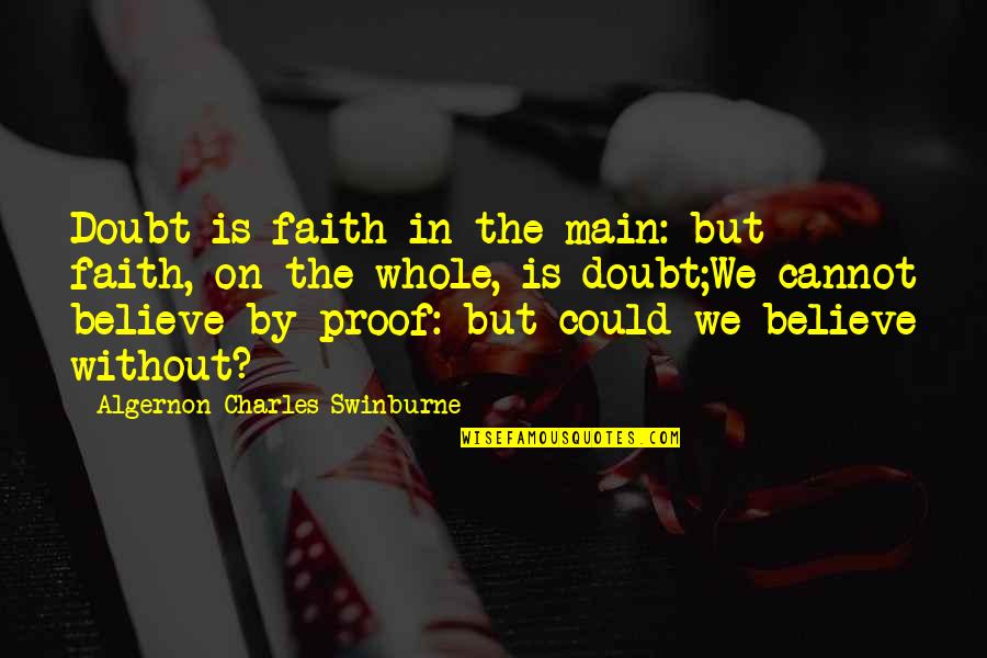 Swinburne's Quotes By Algernon Charles Swinburne: Doubt is faith in the main: but faith,