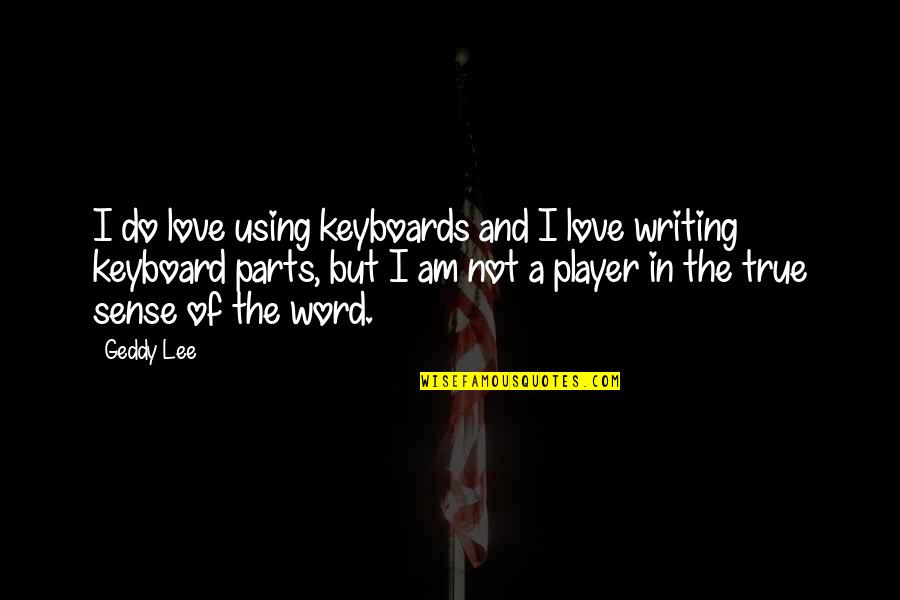 Swinburnes Test Quotes By Geddy Lee: I do love using keyboards and I love