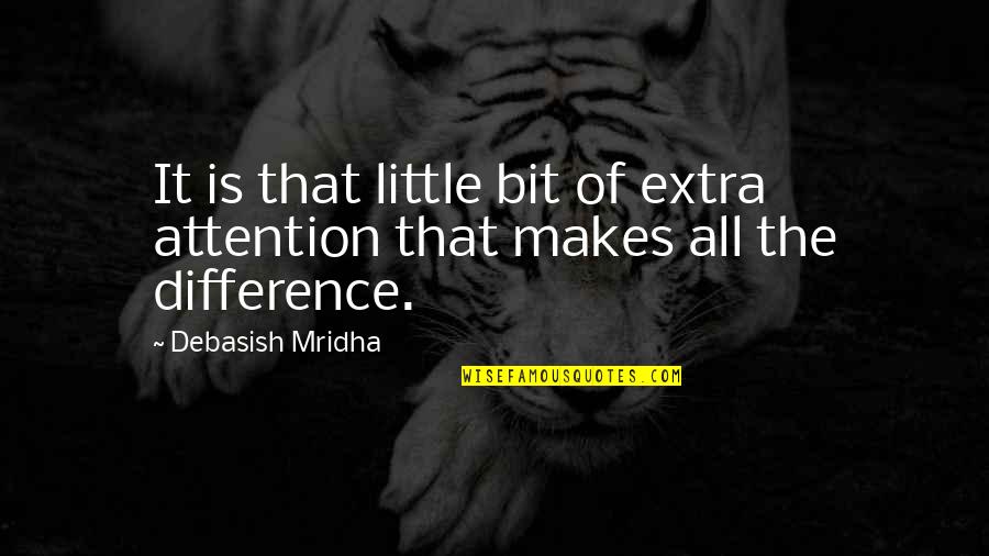 Swing Together Quotes By Debasish Mridha: It is that little bit of extra attention