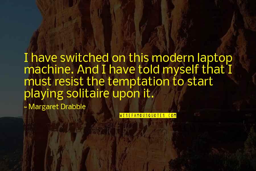 Switched Quotes By Margaret Drabble: I have switched on this modern laptop machine.