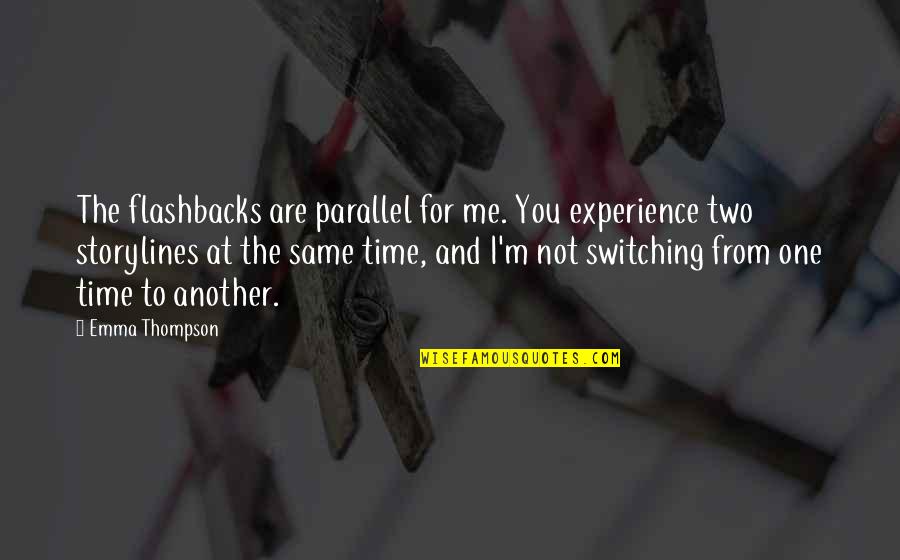 Switching Quotes By Emma Thompson: The flashbacks are parallel for me. You experience