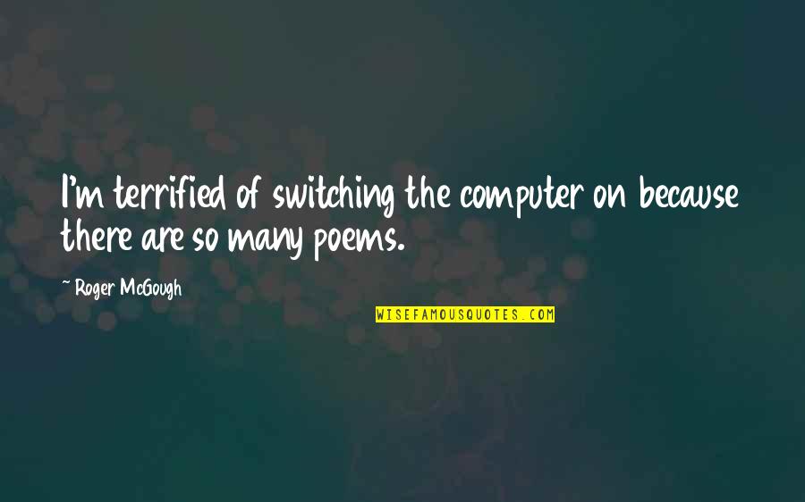 Switching Quotes By Roger McGough: I'm terrified of switching the computer on because