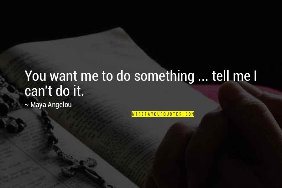 Swivel Sweeper Quotes By Maya Angelou: You want me to do something ... tell