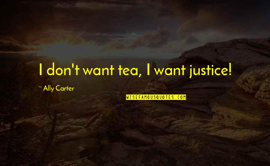 Sword Of Darkness Quotes By Ally Carter: I don't want tea, I want justice!