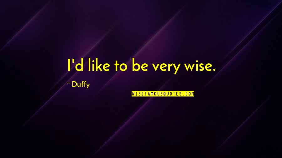 Sybies Quotes By Duffy: I'd like to be very wise.