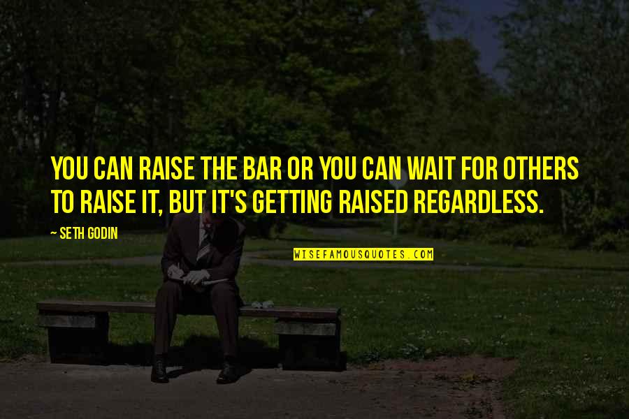 Sybil Birling Responsibility Quotes By Seth Godin: You can raise the bar or you can