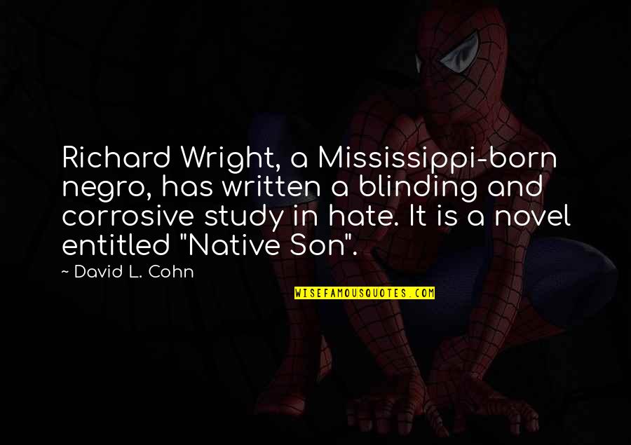 Sydney Bell Quotes By David L. Cohn: Richard Wright, a Mississippi-born negro, has written a