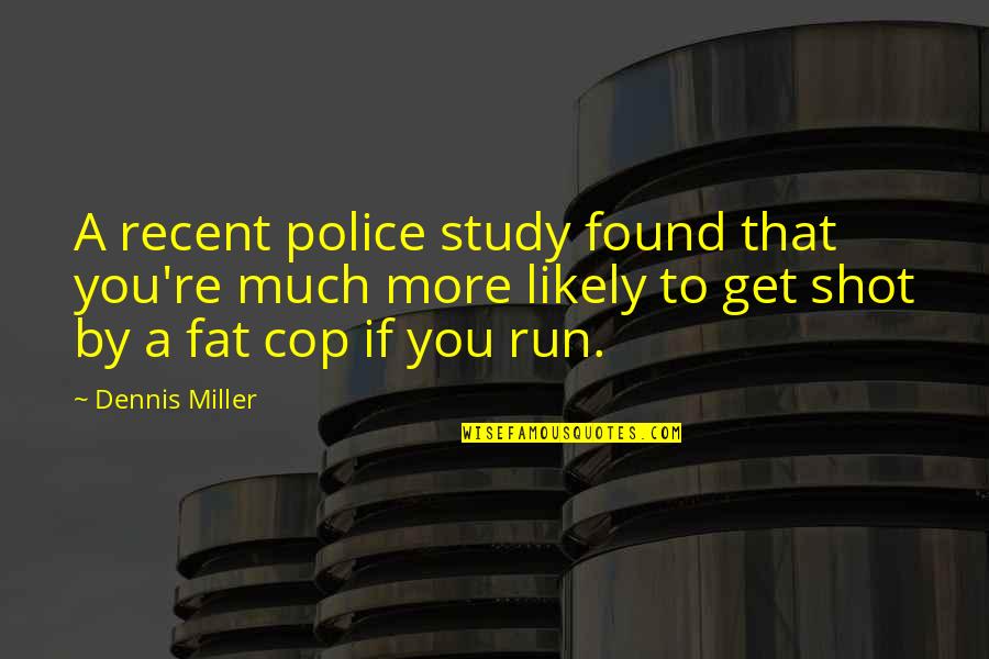 Sydney Bell Quotes By Dennis Miller: A recent police study found that you're much