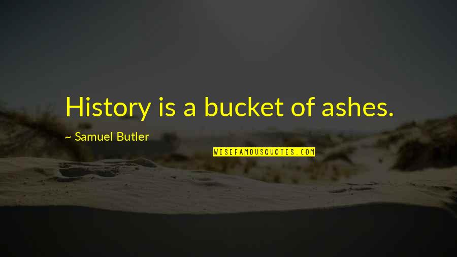 Sydney Bell Quotes By Samuel Butler: History is a bucket of ashes.