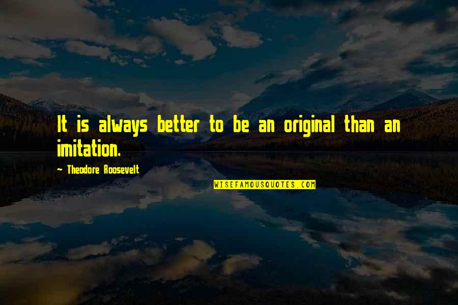 Sydney Bell Quotes By Theodore Roosevelt: It is always better to be an original