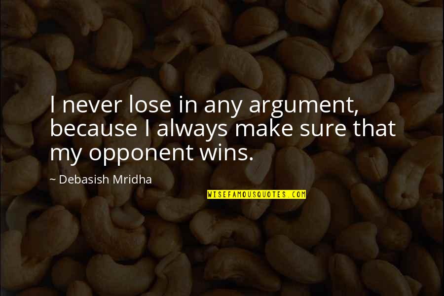 Syksyn Uudet Quotes By Debasish Mridha: I never lose in any argument, because I