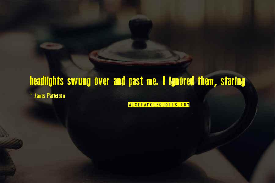 Syliasisile Quotes By James Patterson: headlights swung over and past me. I ignored