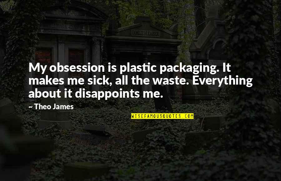 Syliasisile Quotes By Theo James: My obsession is plastic packaging. It makes me