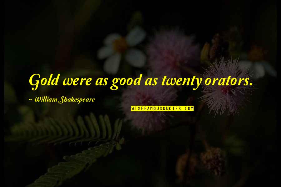 Sylvas Canfield Quotes By William Shakespeare: Gold were as good as twenty orators.