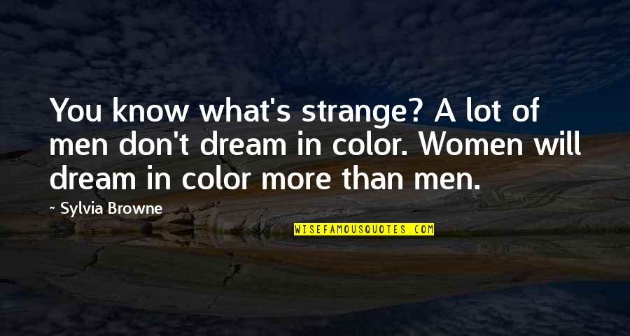 Sylvia Browne Quotes By Sylvia Browne: You know what's strange? A lot of men