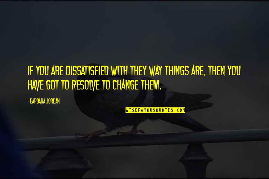 Symbolisms Songbird Quotes By Barbara Jordan: If you are dissatisfied with they way things