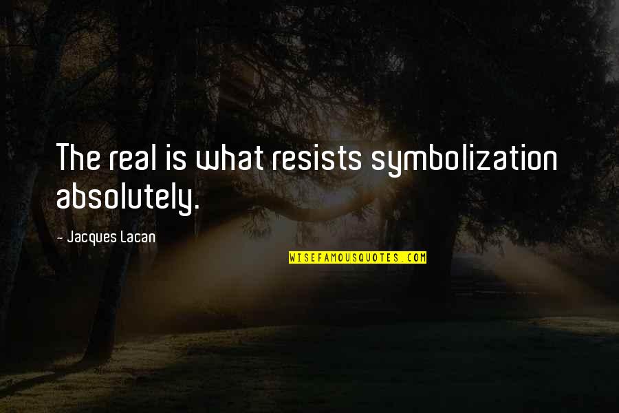 Symbolization Quotes By Jacques Lacan: The real is what resists symbolization absolutely.