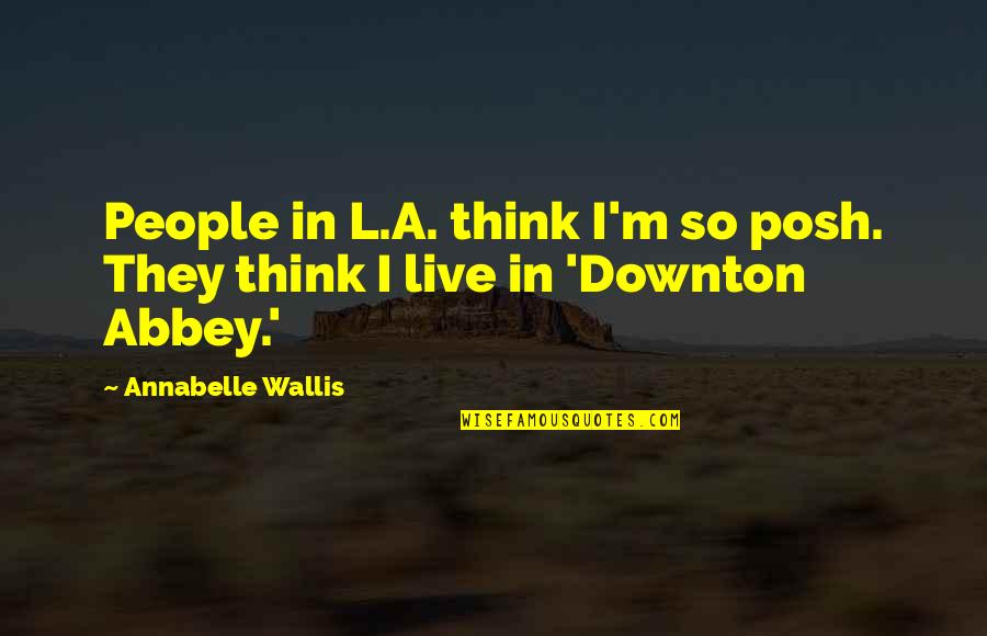 Symington Scotland Quotes By Annabelle Wallis: People in L.A. think I'm so posh. They