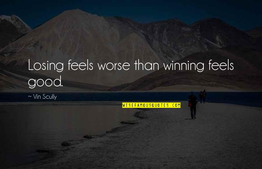 Symmetrical Quotes By Vin Scully: Losing feels worse than winning feels good.