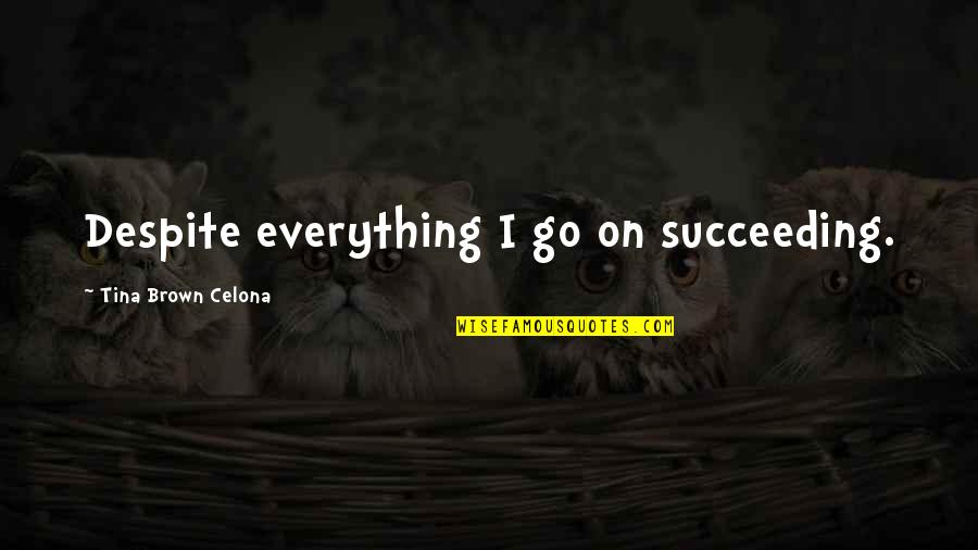 Sympathy Motivational Quotes By Tina Brown Celona: Despite everything I go on succeeding.