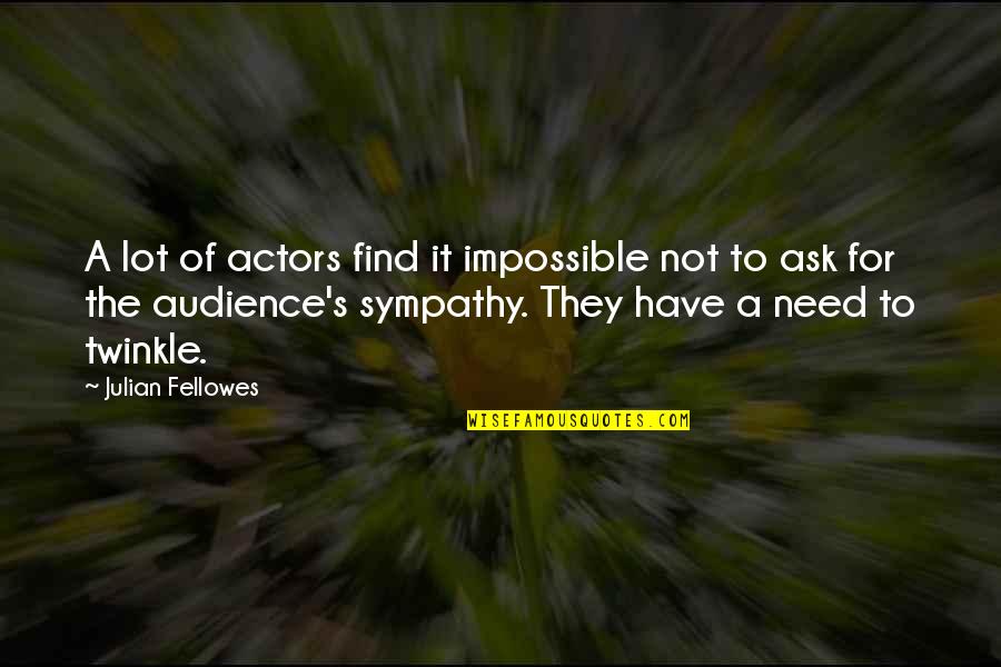 Sympathy's Quotes By Julian Fellowes: A lot of actors find it impossible not