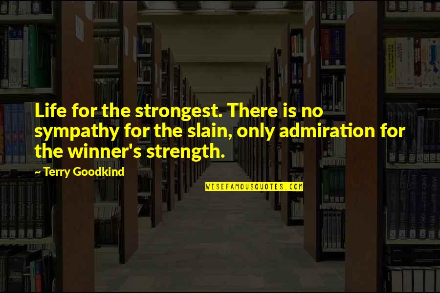 Sympathy's Quotes By Terry Goodkind: Life for the strongest. There is no sympathy