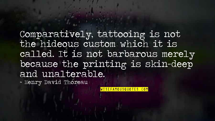 Symposiums Plural Quotes By Henry David Thoreau: Comparatively, tattooing is not the hideous custom which