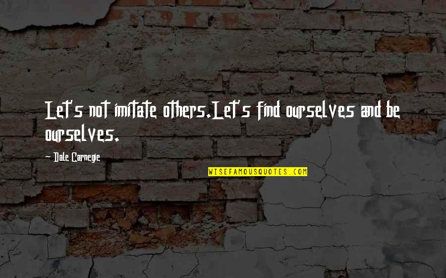 Synchronizations Quotes By Dale Carnegie: Let's not imitate others.Let's find ourselves and be