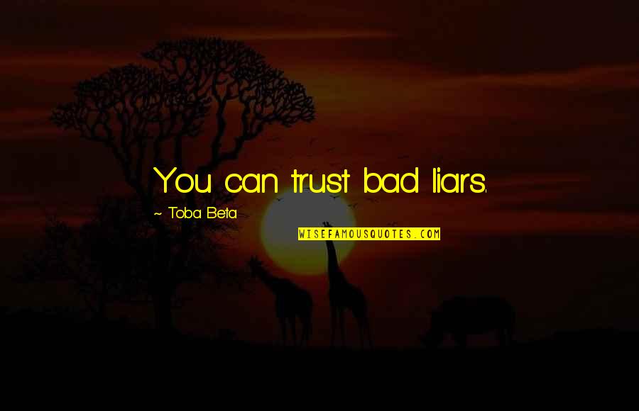 Synoptics Of The Gospel Quotes By Toba Beta: You can trust bad liars.