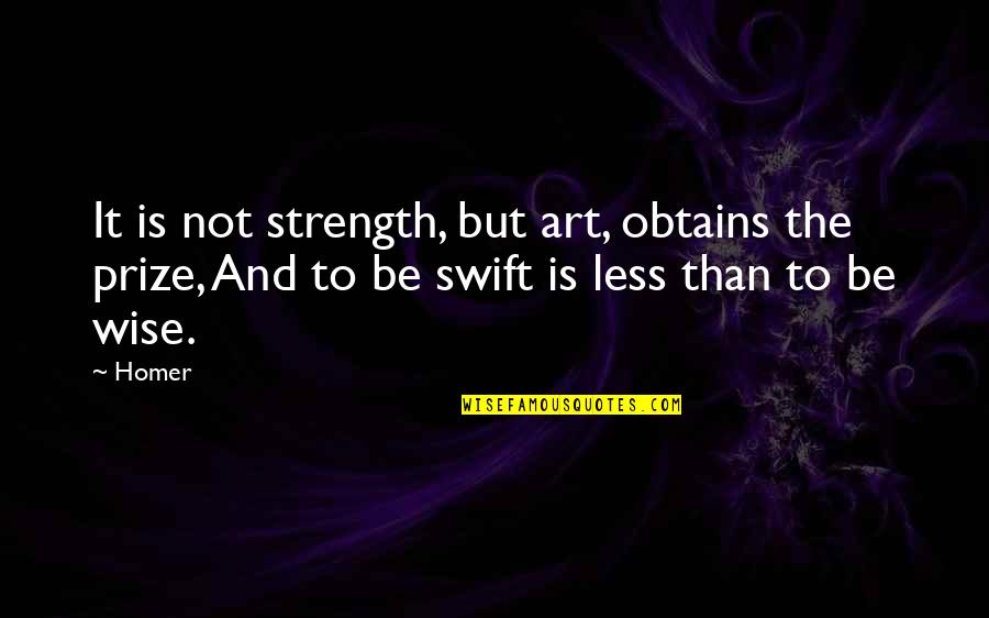 Syntax Examples Quotes By Homer: It is not strength, but art, obtains the