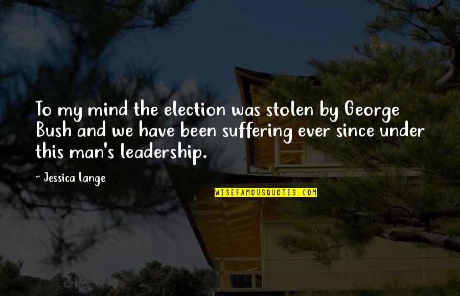 Syntax Quote Quotes By Jessica Lange: To my mind the election was stolen by