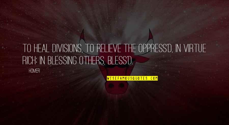 Syster Jane Quotes By Homer: To heal divisions, to relieve the oppress'd, In