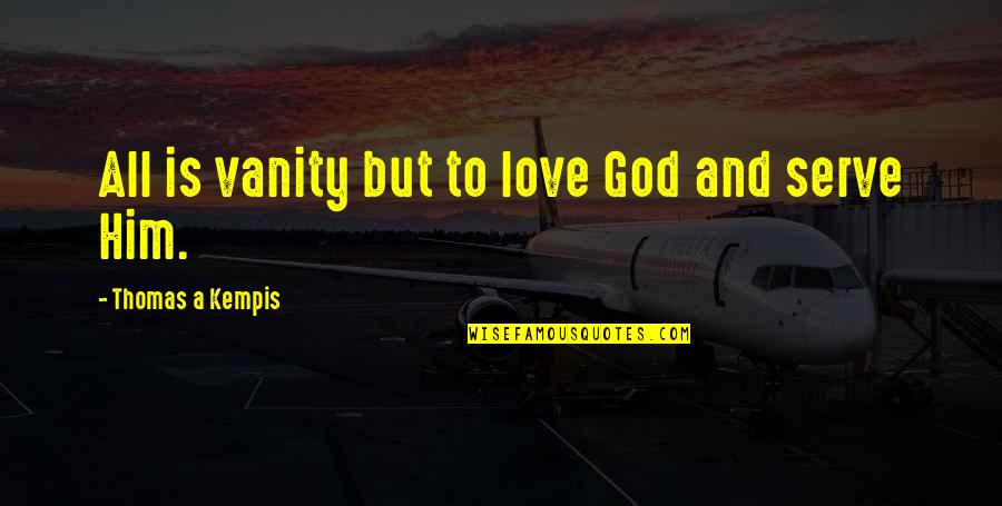 Sz Jak Quotes By Thomas A Kempis: All is vanity but to love God and