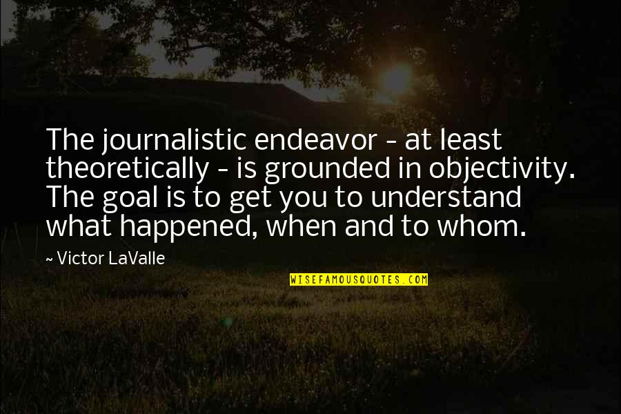 Szafraniec Quotes By Victor LaValle: The journalistic endeavor - at least theoretically -